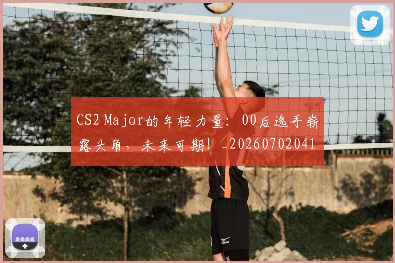 CS2 Major的年轻力量:00后选手崭露头角,未来可期!_20260702041228