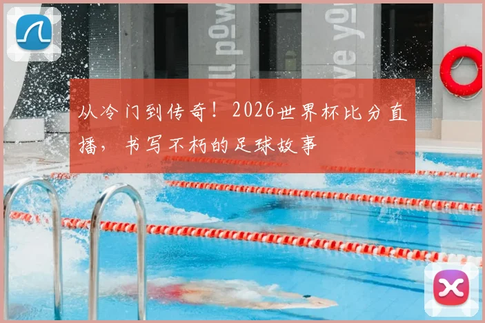 从冷门到传奇!2026世界杯比分直播,书写不朽的足球故事