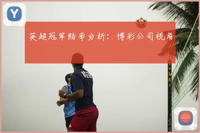 英超冠军赔率分析：博彩公司视角