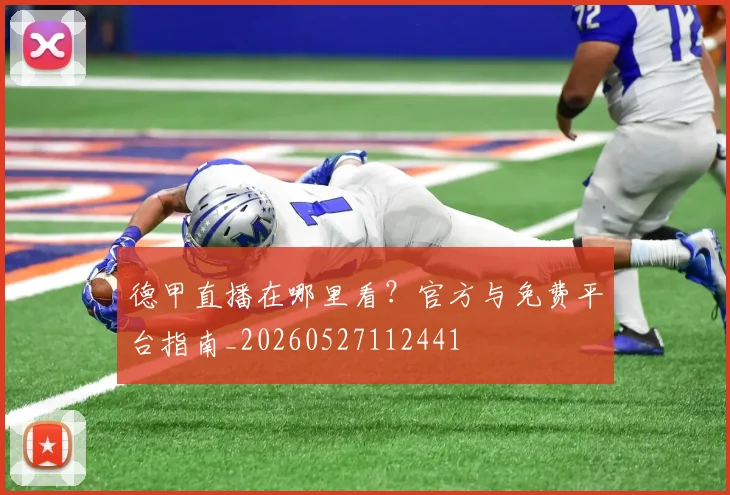 德甲直播在哪里看?官方与免费平台指南_20260527112441