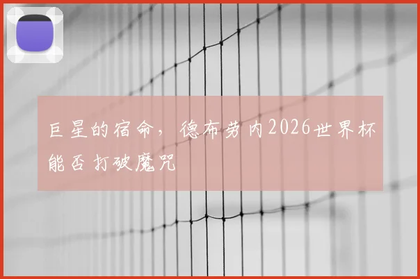 巨星的宿命，德布劳内2026世界杯能否打破魔咒