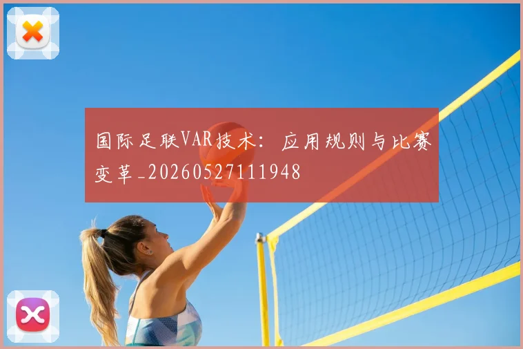 国际足联VAR技术：应用规则与比赛变革_20260527111948
