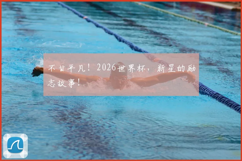 不甘平凡！2026世界杯，新星的励志故事！